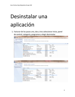 Ana Cristina Ceja Alejandres Grupo 102
4
Desinstalar una aplicación
1. Facturar de los pasos uno, dos y tres seleccionar inicio, panel de control, categoría, programas y elegir desinstalar