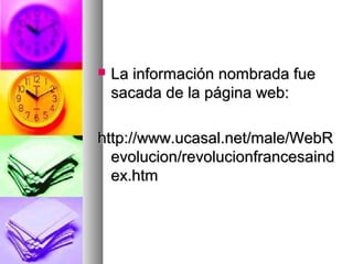  La información nombrada fueLa información nombrada fue
sacada de la página web:sacada de la página web:
http://www.ucasal.net/male/WebRhttp://www.ucasal.net/male/WebR
evolucion/revolucionfrancesaindevolucion/revolucionfrancesaind
ex.htmex.htm
 