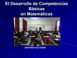 El Desarrollo de Competencias
Básicas
en Matemáticas
DEMETRIO CCESA RAYME
 