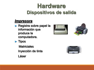 Impresora
► Registra sobre papel la
información que
produce la
computadora.
► Tipos
Matriciales
Inyección de tinta
Láser
Hardware
Dispositivos de salida
 