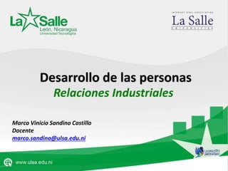Relaciones Industriales
Marco Vinicio Sandino Castillo
Docente
marco.sandino@ulsa.edu.ni
Desarrollo de las personas
 