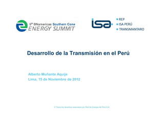 Desarrollo de la Transmisión en el Perú


Alberto Muñante Aquije
Lima, 15 de Noviembre de 2012
 