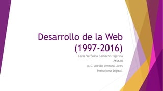Desarrollo de la Web
(1997-2016)
Carla Verónica Camacho Tijerina
265668
M.C. Adrián Ventura Lares
Periodismo Digital.
 
