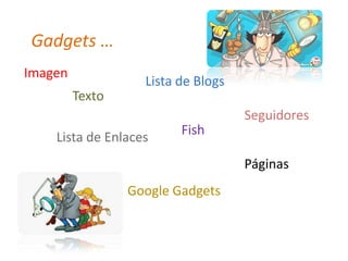 Gadgets …ImagenLista de BlogsTextoSeguidoresFishLista de EnlacesPáginasGoogle Gadgets