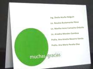 Ing. Sheila Acuña HolguínLic. Rosalva Bustamante PérezLic. Martha Irene Camacho OrduñoLic. Ariadna Morales Gamboa Profra. Ana Amelia Navarro VarelaProfra. Ana María Peralta Díaz