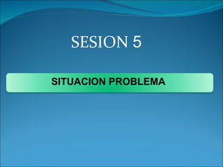 SESION  5 SITUACION PROBLEMA  