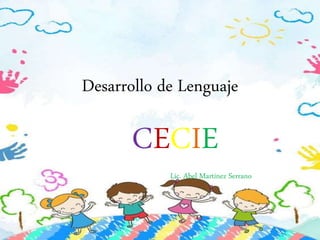 Desarrollo de Lenguaje
CECIE
Lic. Abel Martínez Serrano
 
