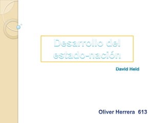 Desarrollo del  estado-nación David Held Oliver Herrera  613  