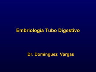 Embriología Tubo Digestivo



    Dr. Domínguez Vargas
 
