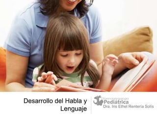 Desarrollo del Habla y
Lenguaje Dra. Iris Ethel Rentería Solís
 