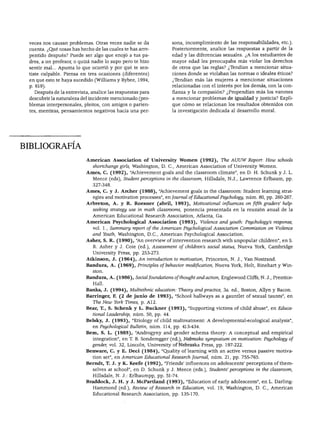DESARROLLO PERSONAL, SOCIAL Y MORAL




 veces nos causan problemas. Otras veces nadie se da               sona, incumplimiento de las responsabilidades, etc.).
 cuenta. ¿Qué cosas has hecho de las cuales te has arre            Posteriormente, analice las respuestas a partir de la
 pentido después? Puede ser algo que enojó a tus pa                edad y las diferencias sexuales. ¿A los estudiantes de
 dres, a un profesor, o quizá nadie lo supo pero te hizo           mayor edad les preocupaba más violar los derechos
 sentir mal... Apunta lo que ocurrió y por qué te sen              de otros que las reglas? ¿Tendían a mencionar situa
 tiste culpable. Piensa en tres ocasiones (diferentes)             ciones donde se violaban las normas o ideales éticos?
 en que esto te haya sucedido (Williams y Bybee, 1994,             ¿Tendían más las mujeres a mencionar situaciones
 p. 619).                                                          relacionadas con el interés por los demás, con la con
   Después de la entrevista, analice las respuestas para           fianza y la compasión? ¿Propendían más los varones
 descubrir la naturaleza del incidente mencionado (pro             a mencionar problemas de igualdad y justicia? Expli
 blemas interpersonales, pleitos, con amigos o parien              que cómo se relacionan los resultados obtenidos con
 tes, mentiras, pensamientos negativos hacia una per               la investigación dedicada al desarrollo moral.




BIBLIOGRAFÍA
                           American Association of University Women (1992), The AUUW Report: How schools
                             shortchange girls, Washington, D. C, American Association of University Women.
                          Ames, C. (1992), "Achievement goals and the classroom climate", en D. H. Schunk y J. L.
                             Meece (eds), Student perceptions in the classroom, Hillsdale, N.J., Lawrence Erlbaum, pp.
                              327-348.
                          Ames, C. y J. Archer (1988), "Achievement goals in the classroom: Student learning strat-
                             egies and motivation processes", enJoumalofEducationalPsychology, núm. 80, pp. 260-267.
                          Arbreton, A. y R. Roesner (abril, 1993), Motivational influences on fifth graders' help-
                            seeking strategy use in math dassrooms, ponencia presentada en la reunión anual de la
                            American Educational Research Association, Atlanta, Ga.
                          American Psychological Association (1993), Violence and youth: Psychology's response,
                             vol. I., Summary report ofthe American Psychological Association Commission on Violence
                             and Youth, Washington, D.C., American Psychological Association.
                          Asher, S. R. (1990), "An overview of intervention research with unpopular children", en S.
                             R. Asher y J. Coie (ed.), Assessment of children's social status, Nueva York, Cambridge
                             University Press, pp. 253-273.
                          Atkinson, J. (1964), An introduction to motivation, Princeton, N. J., Van Nostrand.
                          Bandura, A. (1969), Principies ofbehavior modification, Nueva York, Holt, Rinehart y Win-
                             ston.

                          Bandura, A. (1986), Social foundations ofthought andaction, Englewood Cliffs, N. J., Prentice-
                             Hall.
                          Banks, J. (1994), Multiethnic education: Theory andpractice, 3a. ed., Bostón, Allyn y Bacon.
                          Barringer, F. (2 de junio de 1993), "School hallways as a gauntlet of sexual taunts", en
                             The New York Times, p. Al 2.
                          Bear, T., S. Schenk y L. Buckner (1993), "Supporting victims of child abuse", en Educa
                             tional Leadership, núm. 50, pp. 44.
                          Belsky, J. (1993), "Etiology of child maltreatment: A developmental-ecological analysis",
                             en Psychological Bulletin, núm. 114, pp. 413-434.
                          Bem, S. L. (1985), "Androgyny and gender schema theory: A conceptual and empirical
                             integration", en T. B. Sonderegger (ed.), Nebraska symposium on motivation: Psychology of
                             gender, vol. 32, Lincoln, University of Nebraska Press, pp. 197-222.
                          Benware, C. y E. Deci (1984), "Quality of learning with an active versus passive motiva
                            tion set", en American Educational Research Joumál, núm. 21, pp. 755-765.
                          Berndt, T. J. y K. Keefe (1992), "Friends' influences on adolescents' perceptions of them-
                             selves at school", en D. Schunk y J. Meece (eds.), Students' perceptions in the classroom,
                             Hillsdale, N. J.: Erlbaumpp, pp. 51-74.
                          Braddock, J. H. y J. McPartland (1993), "Education of early adolescents", en L. Darling-
                             Hammond (ed.), Review of Research in Education, vol. 19, Washington, D. C, American
                             Educational Research Association, pp. 135-170.
 