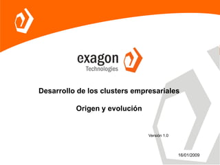 Desarrollo de los clusters empresariales

          Origen y evolución


                               Versión 1.0



                                             16/01/2009
 