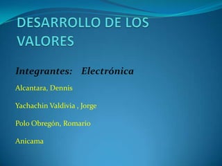 Integrantes: Electrónica
Alcantara, Dennis
Yachachin Valdivia , Jorge
Polo Obregón, Romario
Anicama
 