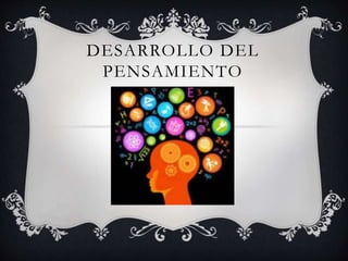 DESARROLLO DEL
PENSAMIENTO
 