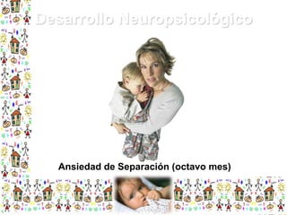 Desarrollo Neuropsicológico

Ansiedad de Separación (octavo mes)

 