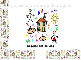 Desarrollo Neuropsicológico

Segundo año de vida

 