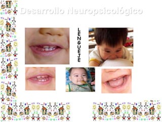 Desarrollo Neuropsicológico
L
E
N
G
U
E
J
E

 