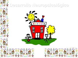 Desarrollo Neuropsicológico

Escuela

 