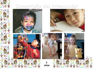 Desarrollo del Preescolar

3
años

 