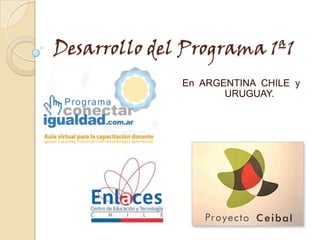 Desarrollo del Programa 1ª1
En
En ARGENTINA CHILE y
Uruguay URUGUAY.
 