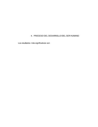 4. PROCESO DEL DESARROLLO DEL SER HUMANO
Los resultados más significativos son
 