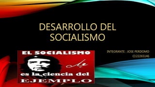 DESARROLLO DEL
SOCIALISMO
INTEGRANTE : JOSE PERDOMO
CI:22265146
 