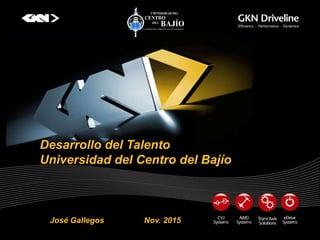 Desarrollo del Talento
Universidad del Centro del Bajío
José Gallegos Nov. 2015
 