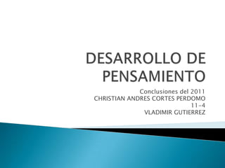 Conclusiones del 2011
CHRISTIAN ANDRES CORTES PERDOMO
                              11-4
              VLADIMIR GUTIERREZ
 