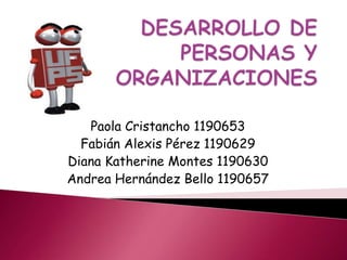 Paola Cristancho 1190653
  Fabián Alexis Pérez 1190629
Diana Katherine Montes 1190630
Andrea Hernández Bello 1190657
 