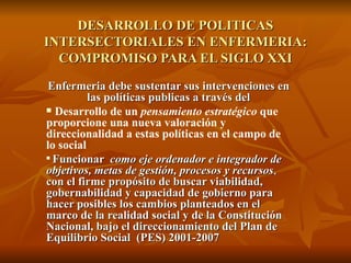 DESARROLLO DE POLITICAS INTERSECTORIALES EN ENFERMERIA: COMPROMISO PARA EL SIGLO XXI ,[object Object],[object Object],[object Object]
