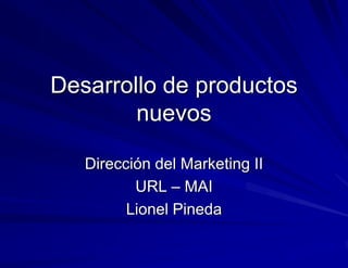 Desarrollo de productos nuevos Dirección del Marketing Lionel E. Pineda 