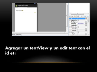 Agregar un textView y un edit text con el
id et1
 