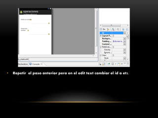 • Repetir el paso anterior pero en el edit text cambiar el id a et2.
 