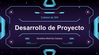 Desarrollo de Proyecto
Geraldine Martínez Campos
Calidad de SW
 
