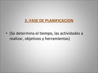 2.-FASE DE PLANIFICACION (Se determina el tiempo, las actividades a realizar, objetivos y herramientas) 