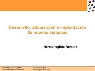 Desarrollo, adquisición e implantación de nuevos sistemas Hermenegildo Romero 