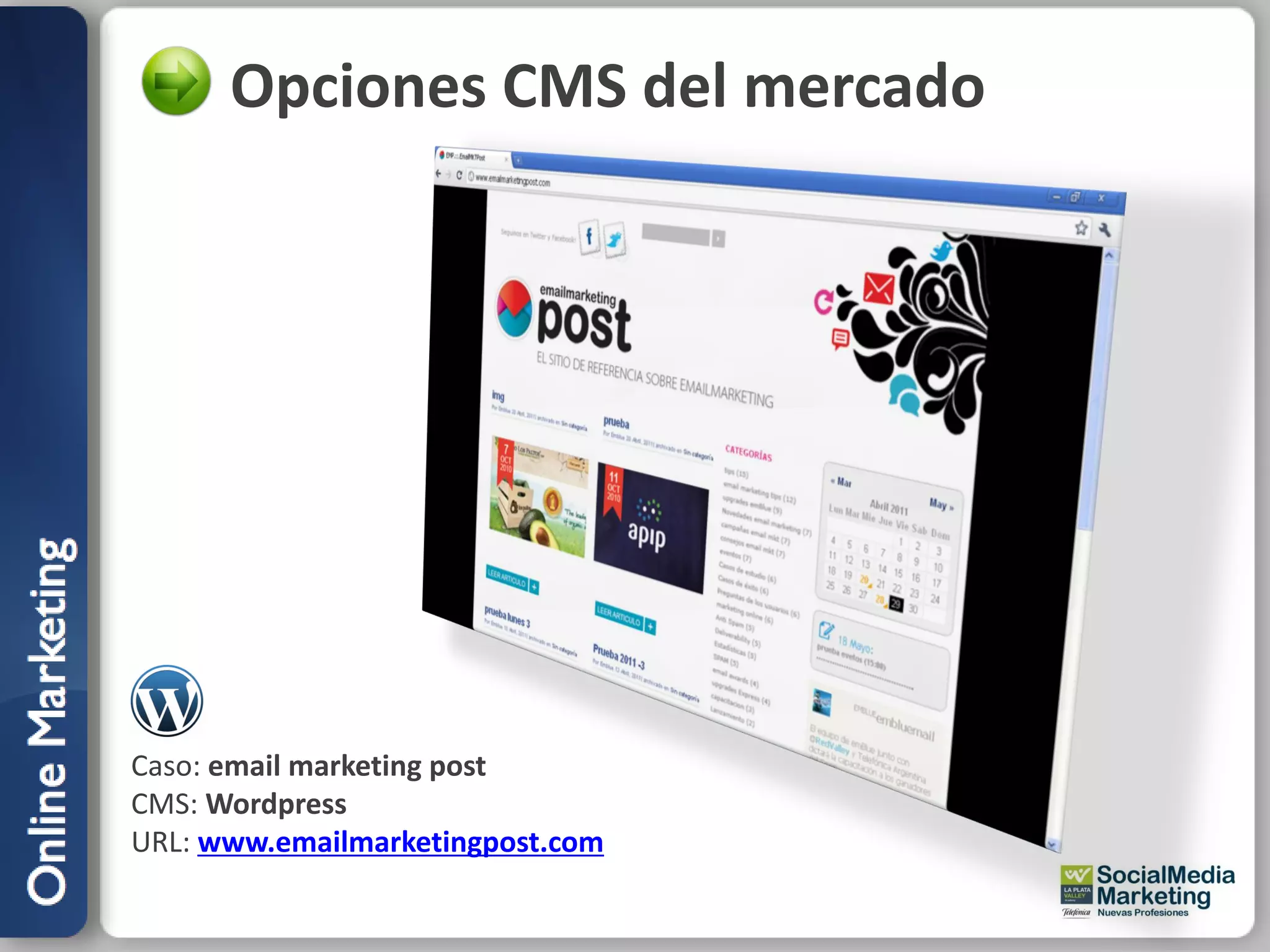 Opciones CMS del mercado




Caso: email marketing post
CMS: Wordpress
URL: www.emailmarketingpost.com
 