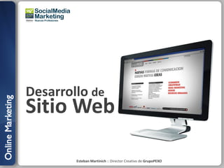 Desarrollo de
Sitio Web

        Esteban Martinich :: Director Creativo de GrupoPEXO
 