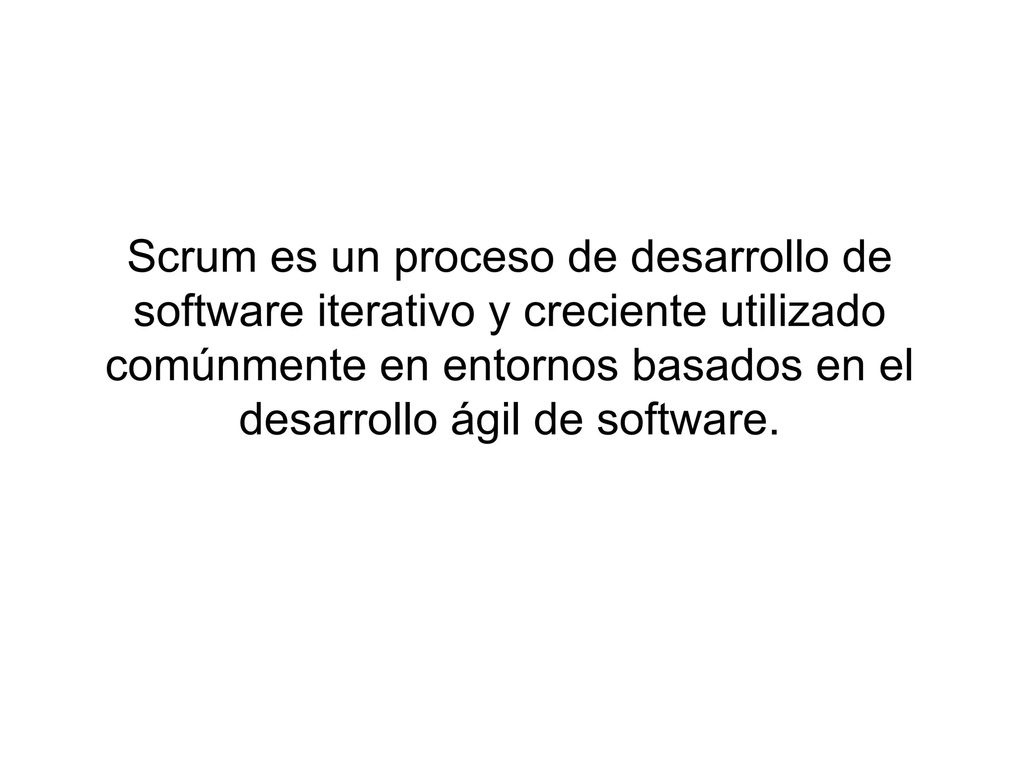 Scrum es un proceso de desarrollo de software iterativo y creciente utilizado comúnmente en entornos basados en el desarrollo ágil de software. 