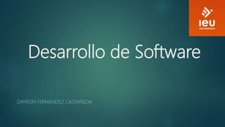 Desarrollo de Software
DAYRON FERNÁNDEZ CASTAÑEDA
 