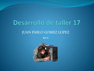 JUAN PABLO GOMEZ LOPEZ
10-1
 