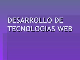 DESARROLLO DE TECNOLOGIAS WEB 