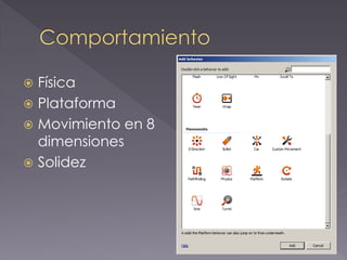 Física 
Plataforma 
Movimiento en 8 dimensiones 
Solidez  