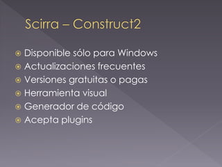 Disponible sólo para Windows 
Actualizaciones frecuentes 
Versiones gratuitas o pagas 
Herramienta visual 
Generador de código 
Acepta plugins  