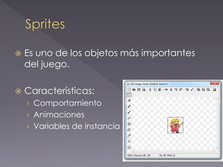 Es uno de los objetos más importantes del juego. 
Características: 
›Comportamiento 
›Animaciones 
›Variables de instancia  