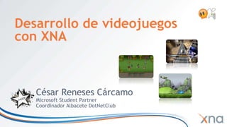 Desarrollo de videojuegoscon XNA César RenesesCárcamo Microsoft Student Partner Coordinador Albacete DotNetClub 