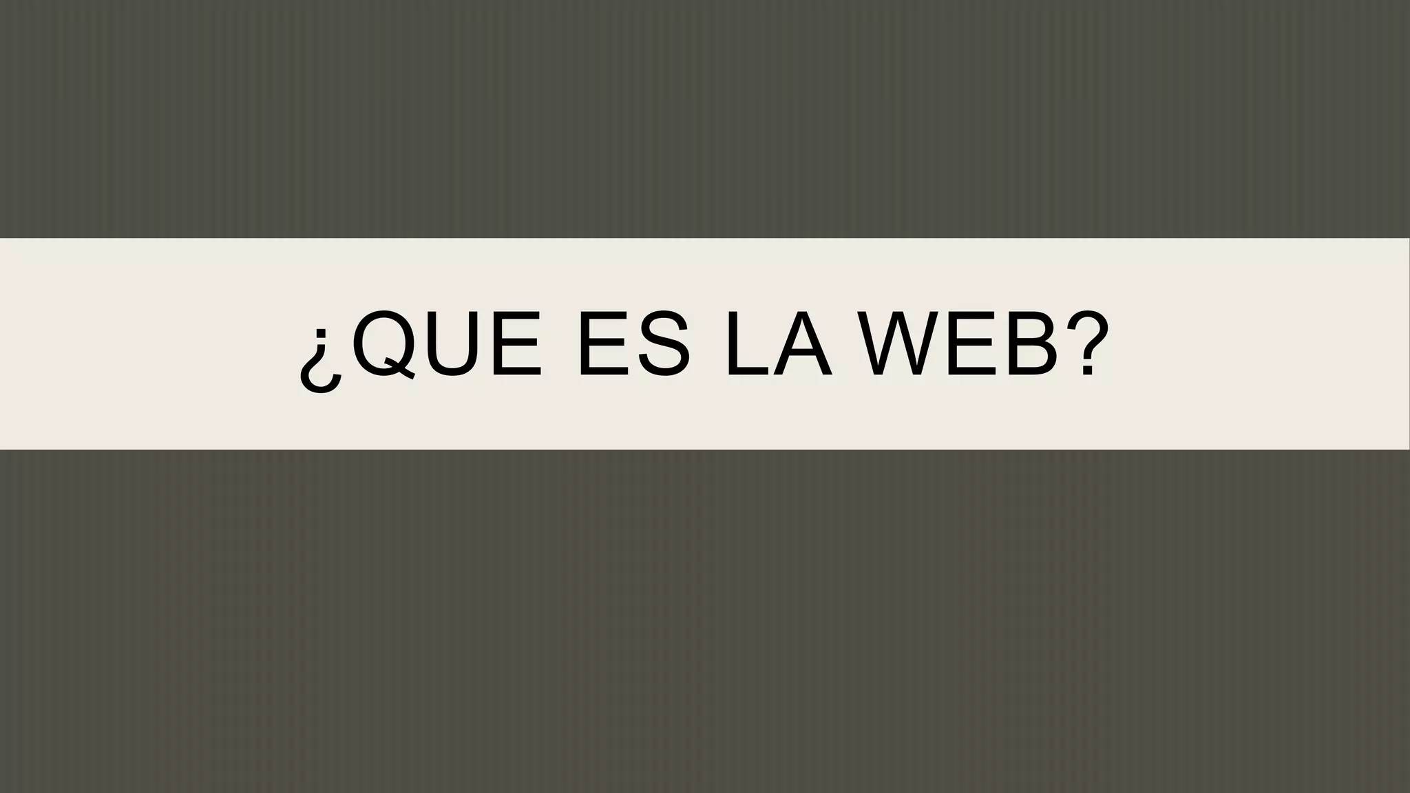 ¿QUE ES LA WEB?
 