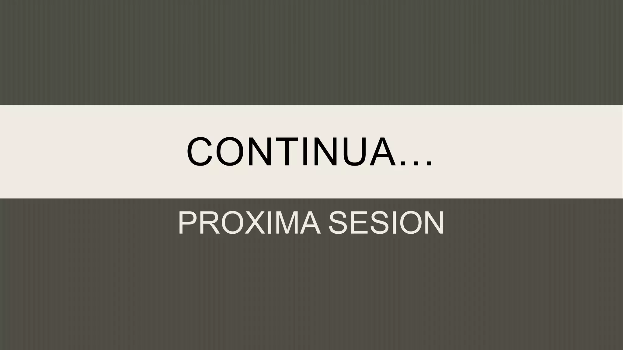 CONTINUA…
PROXIMA SESION
 