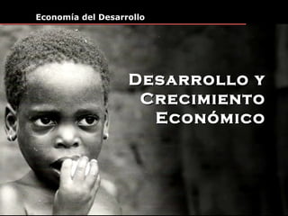 Economía del Desarrollo
Desarrollo yDesarrollo y
CrecimientoCrecimiento
EconómicoEconómico
 