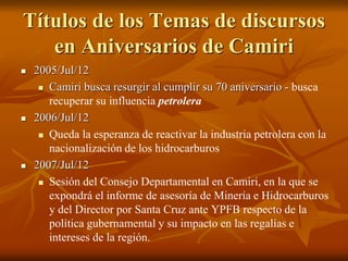 Títulos de los Temas de discursos
en Aniversarios de Camiri
 2005/Jul/12
 Camiri busca resurgir al cumplir su 70 anivers...